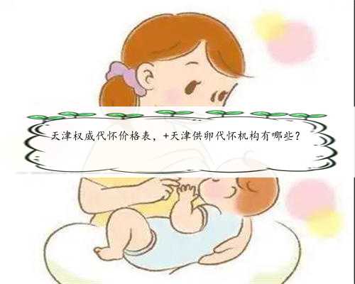 天津权威代怀价格表， 天津供卵代怀机构有哪些？